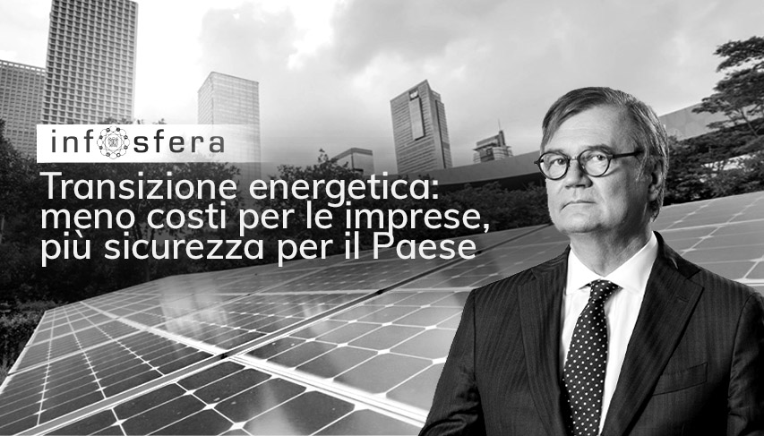 Transizione energetica: meno costi per le imprese, più sicurezza per il Paese