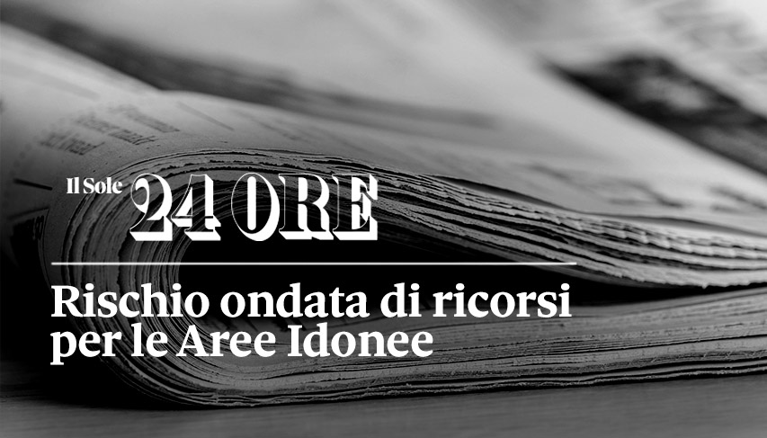 Rischio ondata di ricorsi per le Aree Idonee. Il Sole 24 Ore
